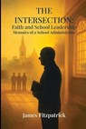 The Intersection of Faith and School Leadership - James E Fitzpatrick - 9781969506666