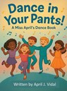 Dance in Your Pants! - April J Vidal - 9781969705045
