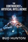 The Controversy of Artificial Intelligence - Bud Hunton - 9781969726231