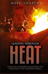 Leading Through the Heat - Mark Andrew - 9781969826108