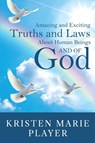 Amazing and Exciting Truths and Laws About Human Beings and of God - Kristen Marie Player - 9781969919091
