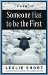 Someone Has to Be the First - Leslie Short - 9781969935220