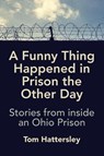 A Funny Thing Happened in Prison the Other Day - Tom Hattersley - 9781970063240