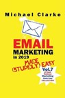 Email Marketing in 2019 Made (Stupidly) Easy - Michael Clarke - 9781970119169