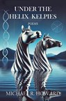 Under the Helix Kelpies - Michael R. Howard - 9781970153545
