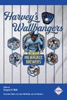 Harvey’s Wallbangers: The 1982 Milwaukee Brewers - Gregory H. Wolf - 9781970159264