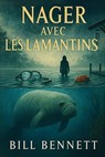 Nager avec lamantins - Bill Bennett - 9781970628258