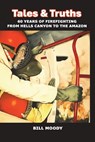 Tales & Truths: 60 Years of Firefighting from Hells Canyon to the Amazon - Bill Moody - 9781970777406