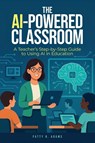 The AI-Powered Classroom - Patty R Adams - 9781971009063