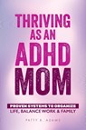 Thriving as an ADHD Mom - Patty R Adams - 9781971009094