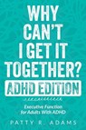 Why Can't I Get It Together? (ADHD Edition) - Patty R Adams - 9781971009124