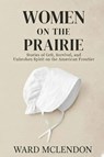 Women on the Prairie - Ward McLendon - 9781971207018