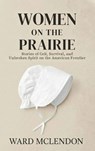 Women on the Prairie - Ward McLendon - 9781971207025