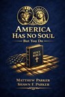 America Has No Soul — But You Do - Shawn F Parker ; Matthew Parker - 9781972792025