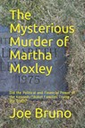 The Mysterious Murder of Martha Moxley: Did the Political and Financial Power of the Kennedy/Skakel Families Trump the Truth? - Joe Bruno - 9781973717362