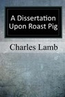 A Dissertation upon Roast Pig - Charles Lamb - 9781973738107