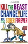 Kill the Beast, Change Your Life and Stay Sober Forever: Control Your Addiction, Fight the Urge, Quit Drinking and Find Your Path to Happines - Marjan Bazalac - 9781973749707