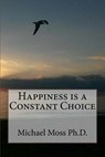 Happiness Is a Constant Choice - MOSS PH. D.,  Michael Muata - 9781973770039