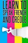 Learn To speak french And Creole: French, Creole, Foreign Language - Pangea Publishing - 9781973877486