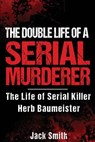 The Double Life of a Serial Murderer: The Life of Serial Killer Herb Baumeister - Jack Smith - 9781974079773