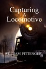 Capturing a Locomotive - William Pittenger - 9781974213641