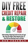 DIY FREE Credit Repair & Restore: Understanding & Repairing Credit the Safe and Legal Way. Know Your Rights, Delete Negative Items, 12 Step FICO Score - Rob Freeman - 9781974404452