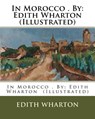 In Morocco . By: Edith Wharton (Illustrated) - Edith Wharton - 9781974453894
