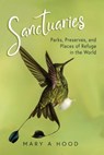 Sanctuaries: Parks, Preserves, and Places of Refuge in the World - Mary A. Hood - 9781974659746