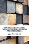 Complete Hypnotism, Mesmerism, Mind-Reading and Spritualism - A. Alpheus - 9781975620745