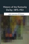 History of the Kentucky Derby, 1875-1921 - John Lawrence O'Connor - 9781975757649