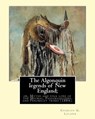 The Algonquin legends of New England; or, Myths and folk lore of the Micmac, Passamaquoddy, and Penobscot tribes (1884). By: Charles G. (Godfrey) Lela - Charles G. Leland - 9781975809188