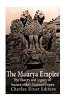 The Maurya Empire: The History and Legacy of Ancient India's Greatest Empire - Charles River - 9781975859886