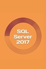 SQL Server 2017: A Practical Guide for Beginners - Gregory Blake - 9781975875060