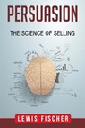 Persuasion: The Science of Selling - Lewis Fischer - 9781975877910