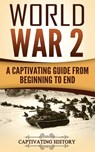 World War 2: A Captivating Guide from Beginning to End - Captivating History - 9781975932046