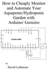 How to Cheaply Monitor and Automate Your Aquaponic/Hydroponic Garden with Arduin - David C. Leithauser - 9781975948429
