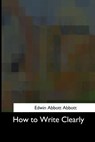 How to Write Clearly - Edwin Abbott Abbott - 9781975956455