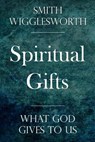 Spiritual Gifts: What God Gives to Us - Smith Wigglesworth - 9781975991609