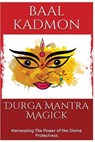 Durga Mantra Magick: Harnessing The Power of the Divine Protectress - Baal Kadmon - 9781975991630
