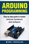 Arduino: Step-By-Step Guide to Master Arduino Hardware and Software - Mark Torvalds - 9781976097713