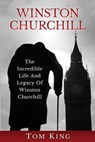 Winston Churchill: The Incredible Life And Legacy Of Winston Churchill - Tom King - 9781976128813