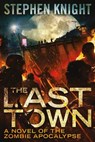 The Last Town: A Novel of the Zombie Apocalypse - Stephen Knight - 9781976154317