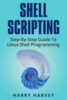 Shell Scripting: Learn Linux Shell Programming Step-By-Step (Bash Scripting, Unix) - Harry Harvey - 9781976217562