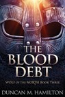 The Blood Debt: Wolf of the North Book 3 - Duncan M. Hamilton - 9781976460593