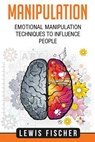 Manipulation: Emotional Manipulation Techniques to Influence People - Lewis Fischer - 9781976495779