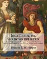 Iola Leroy, or, Shadows uplifted. By: Frances E. W. Harper: Iola Leroy or, Shadows Uplifted, an 1892 novel by Frances Harper, is one of the first nove - Frances E. W. Harper - 9781976510861