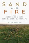 Sand and Fire: Exploring a Rare Pine Barrens Landscape - Dave Peters - 9781976600050