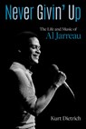 Never Givin' Up: The Life and Music of Al Jarreau - Kurt Dietrich - 9781976600197