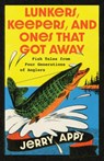 Lunkers, Keepers, and Ones That Got Away: Fish Tales from Four Generations of Anglers - Jerry Apps - 9781976600456