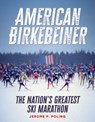 American Birkebeiner: The Nation's Greatest Ski Marathon - Jerome P. Poling - 9781976600531